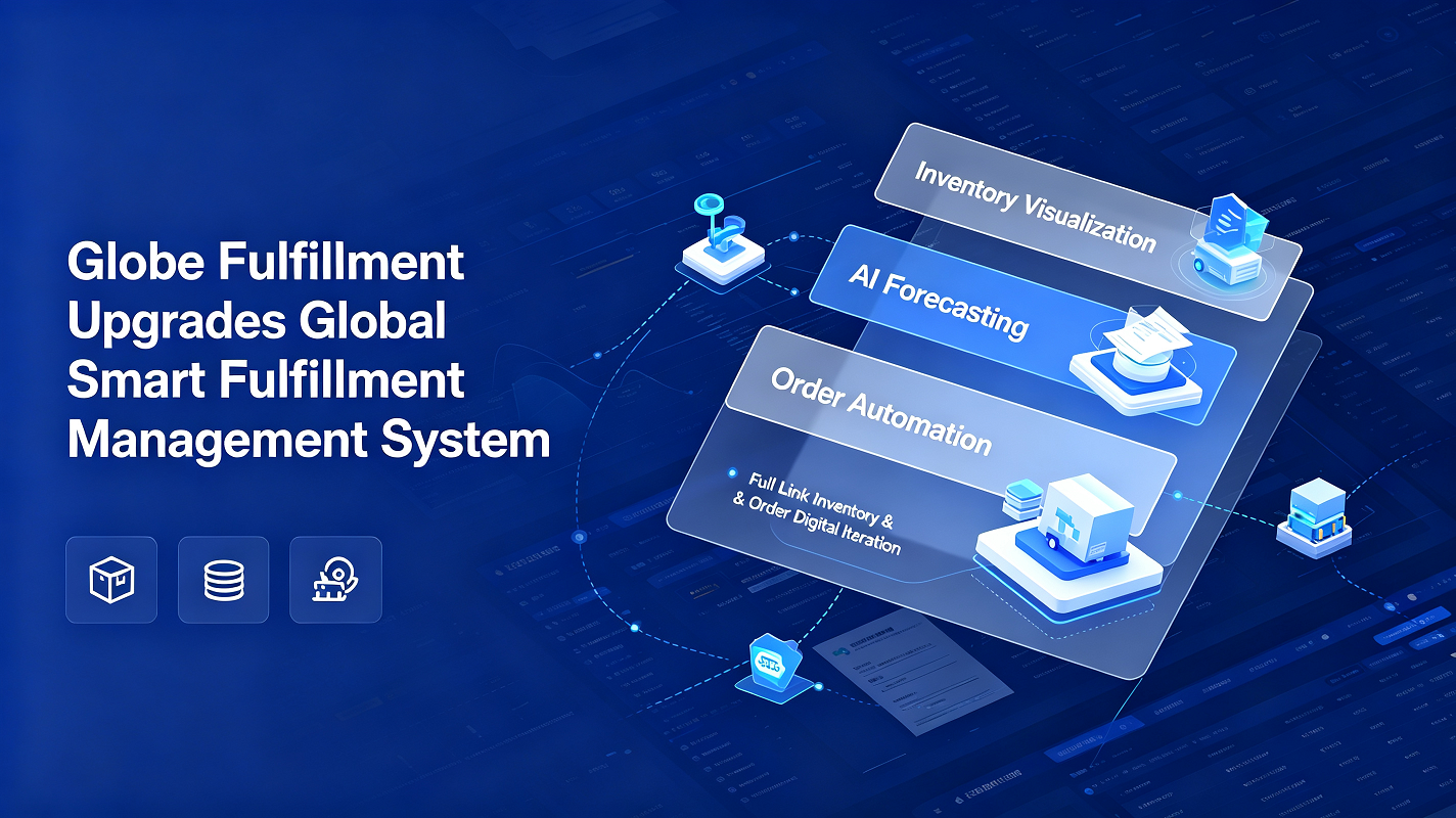 Globe Fulfillment Upgrades Global Smart Fulfillment Management System | Full Link Inventory & Order Digital Iteration